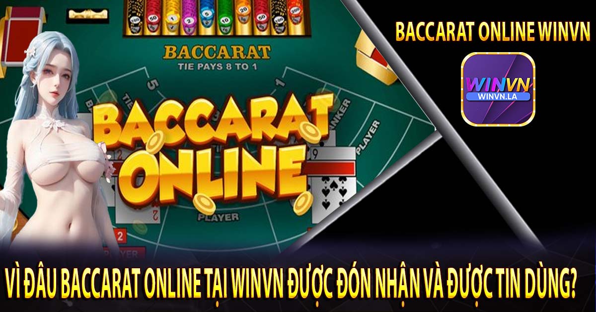 Vì đâu Baccarat online tại Winvn được đón nhận và được tin dùng?