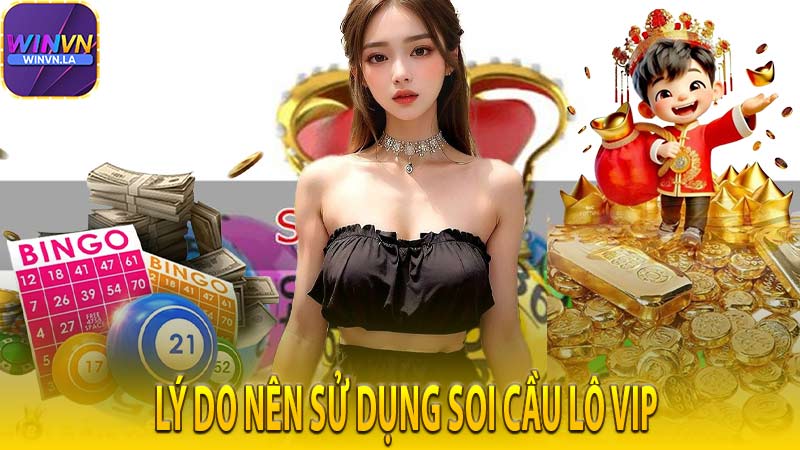 Lý do nên sử dụng soi cầu lô VIP